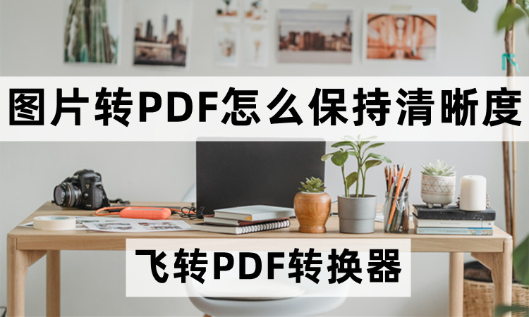 图片转PDF怎么保持清晰度